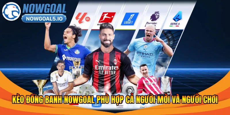 Kèo đồng banh Nowgoal phù hợp với trận đấu cân bằng 