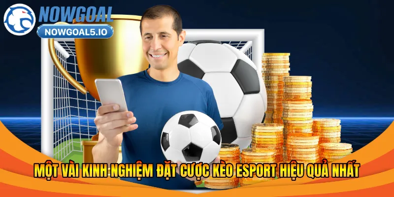 Một vài kinh nghiệm đặt cược kèo esport hiệu quả nhất