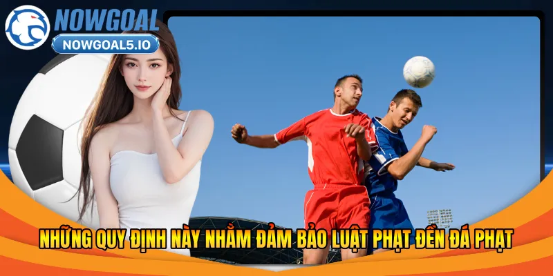 Những quy định này nhằm đảm bảo luật phạt đền đá phạt