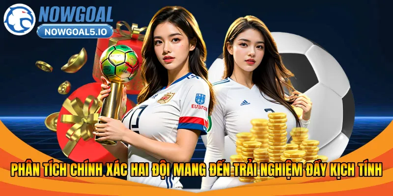 Phân tích chính xác hai đội mang đến trải nghiệm đầy kịch tính