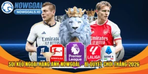 Soi Kèo Ngoại Hạng Anh Nowgoal – Bí Quyết Chơi Thắng 2026