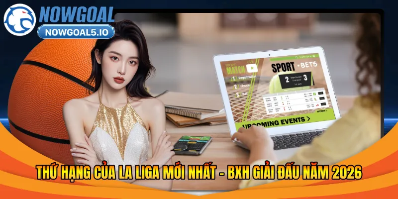 Thứ Hạng Của La Liga Mới Nhất – BXH Giải Đấu Năm 2026