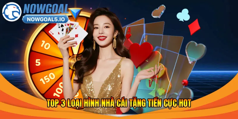 Top 3 loại hình nhà cái tặng tiền cực hot