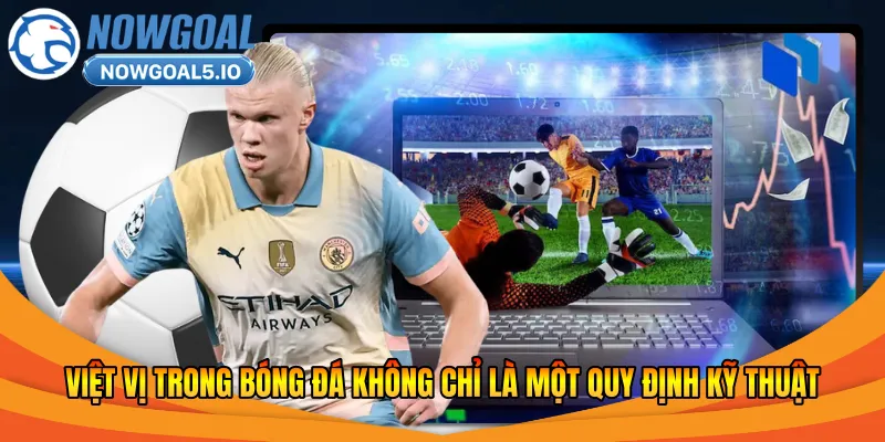 Việt vị trong bóng đá không chỉ là một quy định kỹ thuật